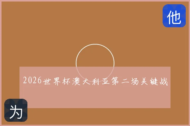 2026世界杯澳大利亚第二场关键战