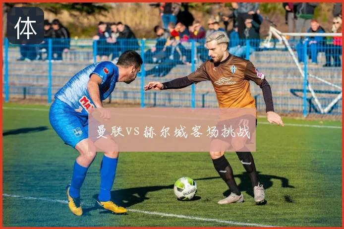 曼联vs赫尔城客场挑战